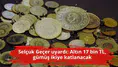 Selçuk Geçer uyardı: Altın 17 bin TL, gümüş ikiye katlanacak