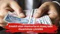 Emekli olan memurların maaş iade muamması çözüldü