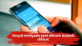 Sosyal medyada yeni dönem başladı dikkat