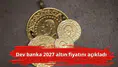 Dev banka 2027 altın fiyatını açıkladı