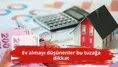Ev almayı düşünenler bu tuzağa dikkat