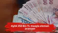 Aylık 250 Bin TL maaşla eleman aranıyor
