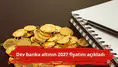 Dev banka altının 2027 fiyatını açıkladı