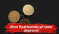 Altın fiyatlarında yıl sonu depremi!