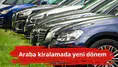 Araba kiralamada yeni dönem