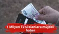 1 Milyon TL'si olanlara müjdeli haber