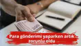 Para gönderimi yaparken artık zorunlu oldu