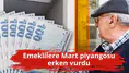 Emeklilere Mart piyangosu erken vurdu