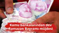 Kamu bankalarından dev Ramazan Bayramı müjdesi