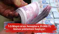 1-5 Mayıs arası hesaplara 25.000 TL bonus yüklemesi başlıyor: