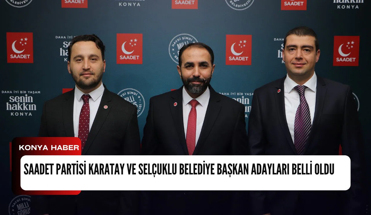 Saadet Partisi Karatay ve Selçuklu Belediye Başkan Adayları belli oldu!