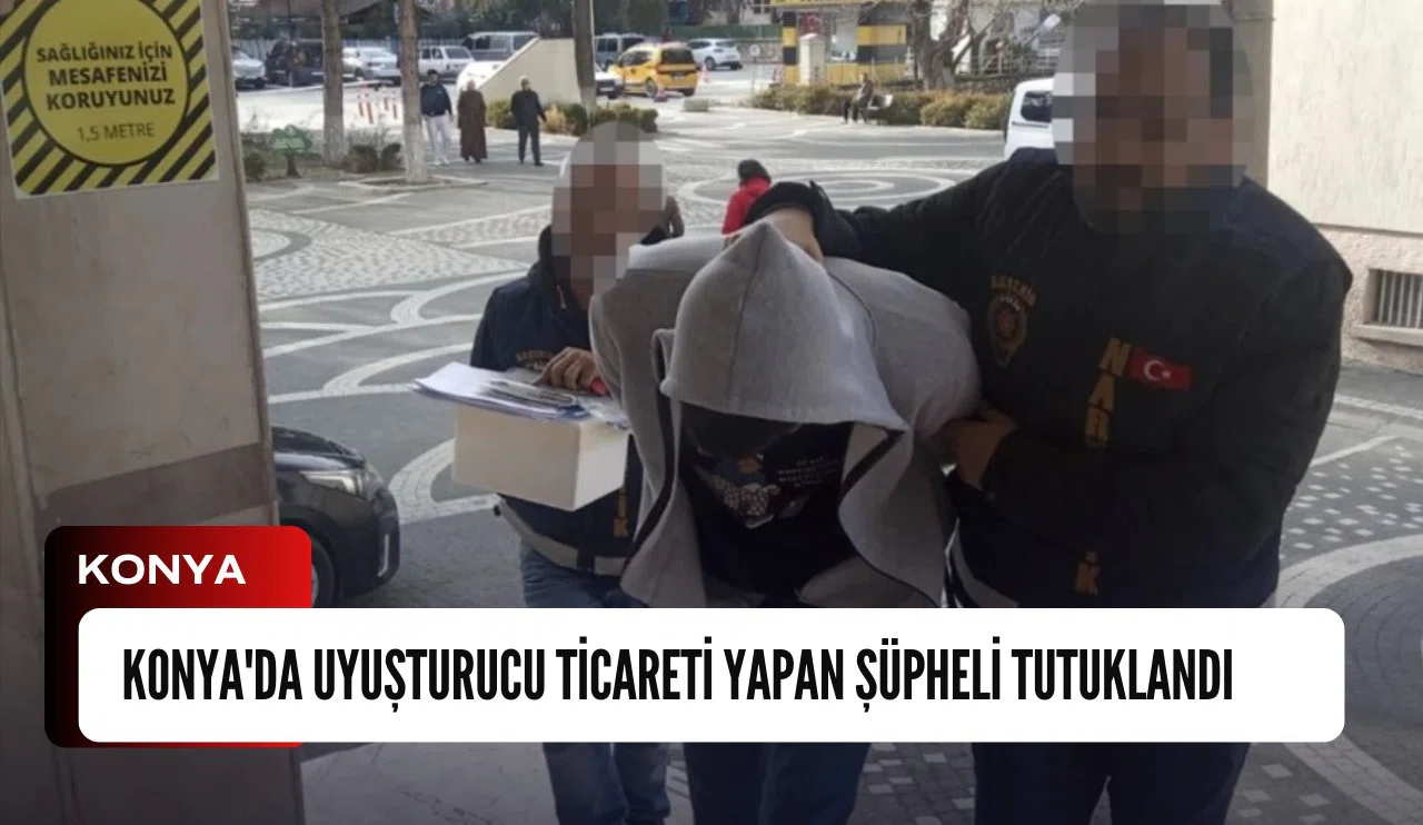 Konya'da uyuşturucu ticareti yapan şüpheli tutuklandı