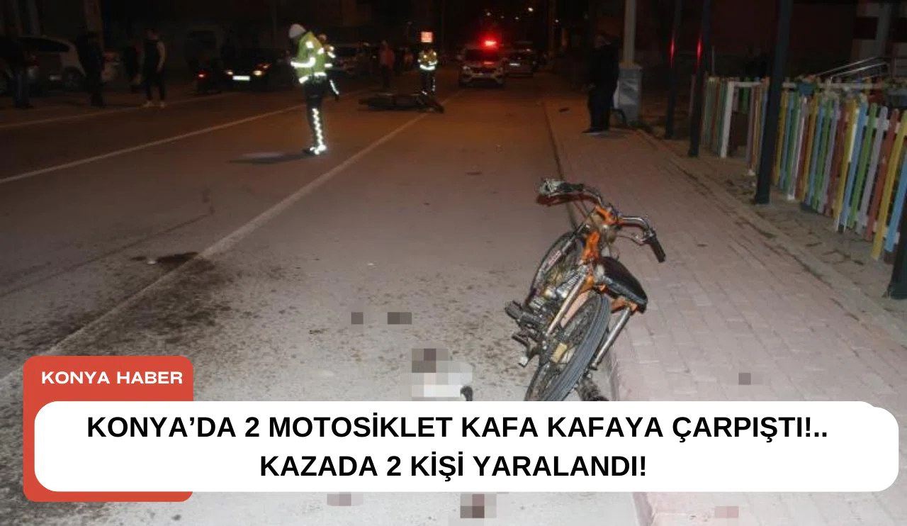 Konya’da 2 motosiklet kafa kafaya çarpıştı!..Kazada 2 kişi yaralandı!