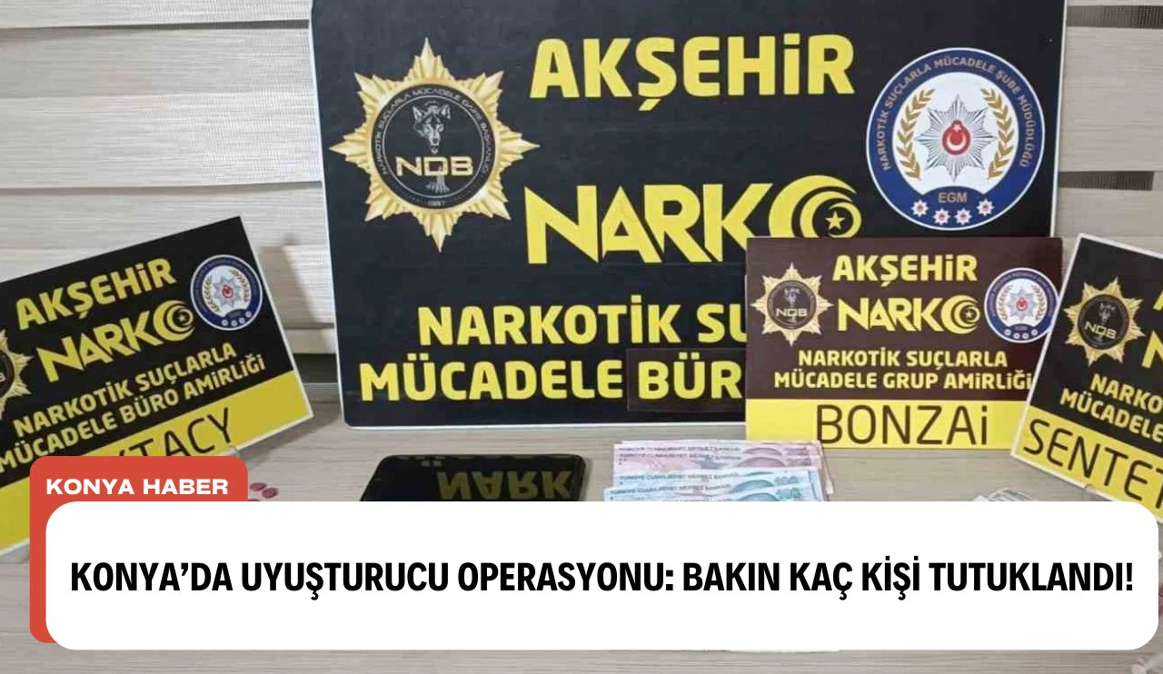 Konya’da uyuşturucu operasyonu: Bakın kaç kişi tutuklandı!