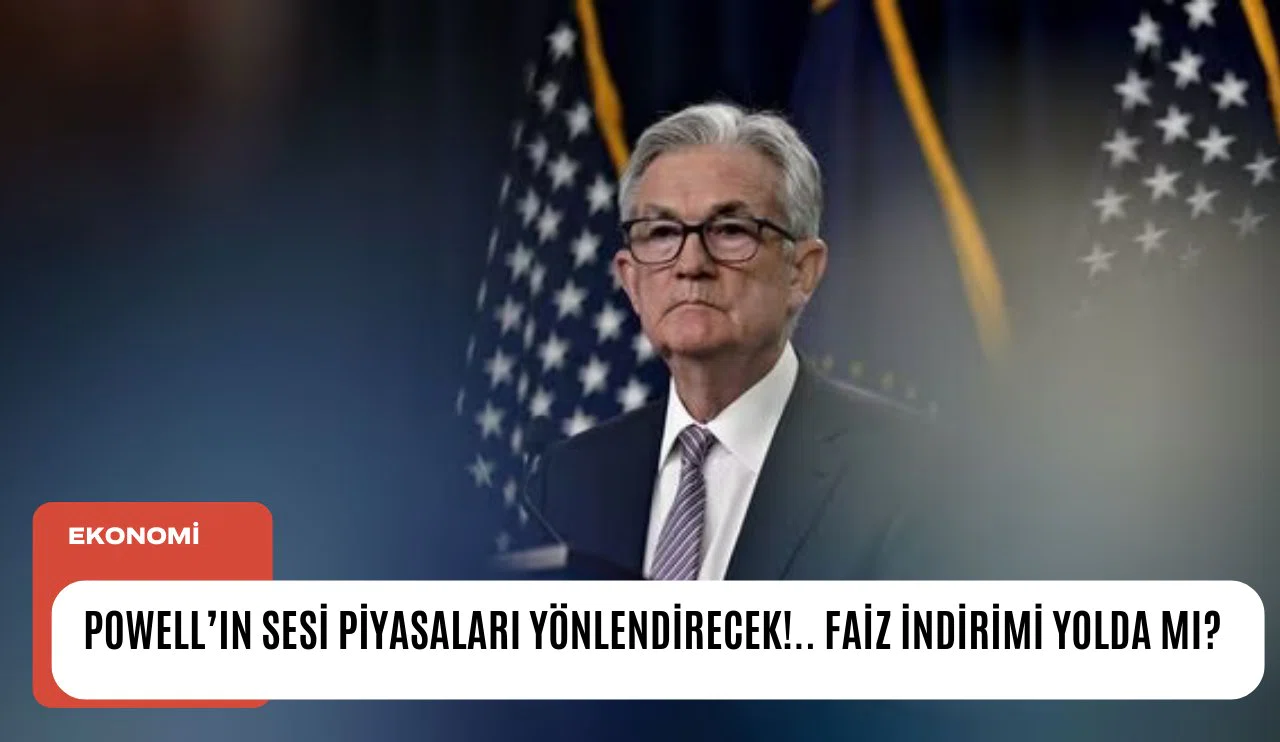 Powell'ın sesi piyasaları yönlendirecek!.. Faiz indirimi yolda mı?