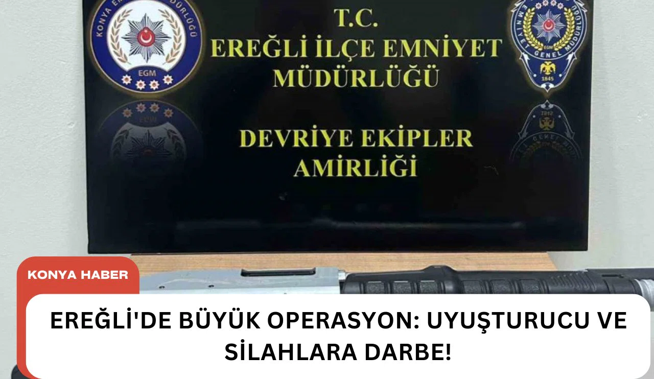 Ereğli'de büyük operasyon: Uyuşturucu ve silahlara darbe!