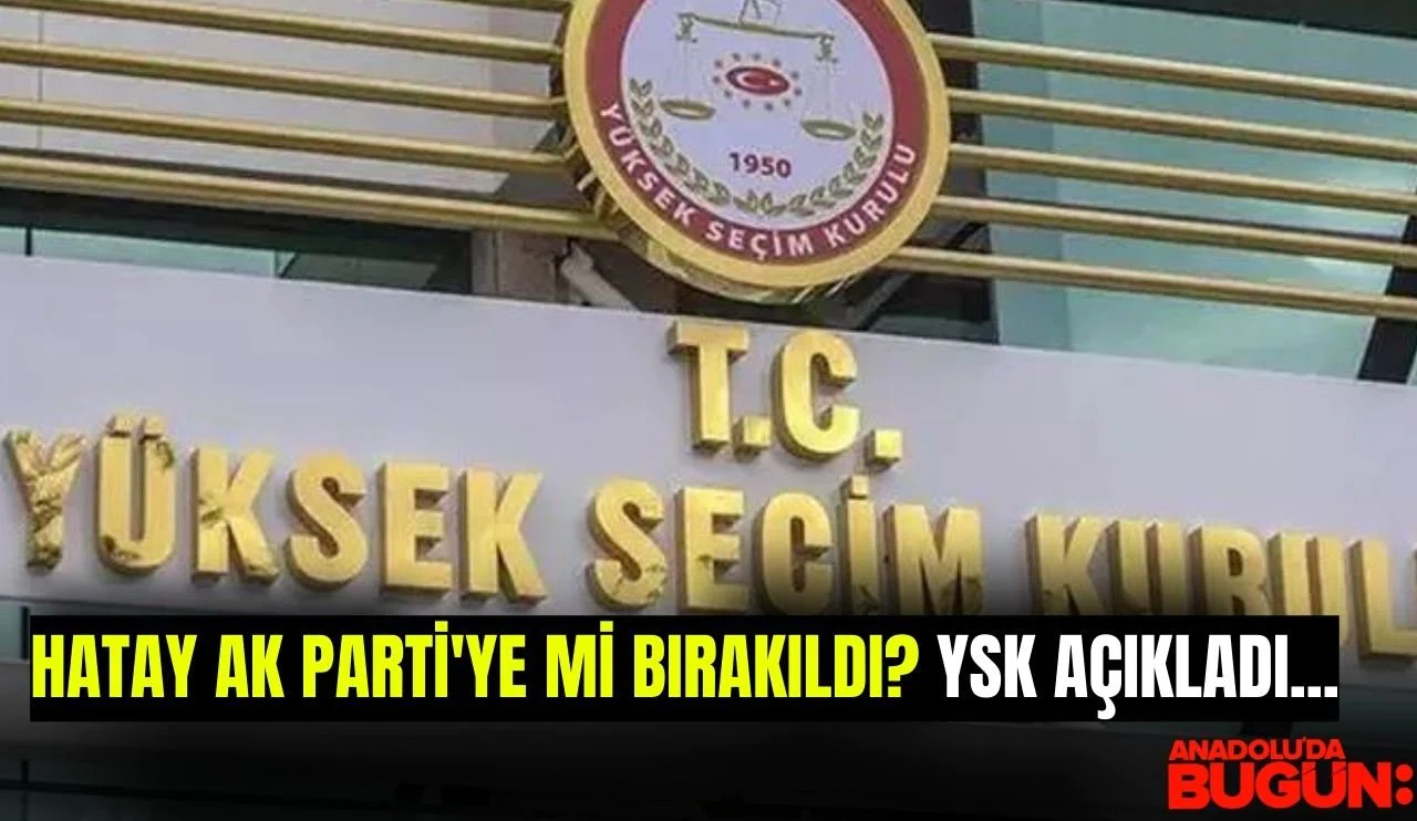 Hatay AK Parti'ye mi bırakıldı? YSK açıkladı...