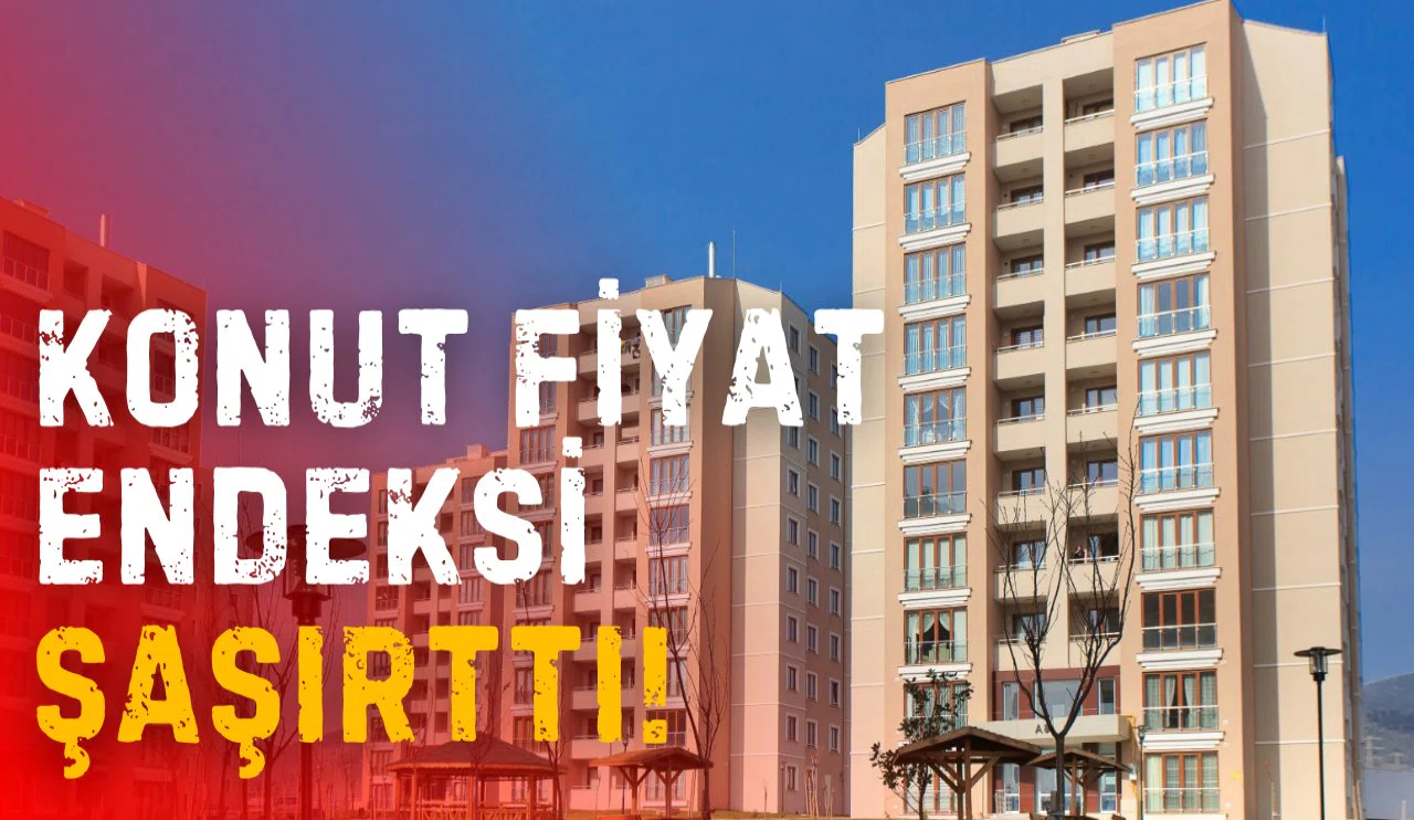 Konut Fiyat Endeksi şaşırttı! 2019'dan bu yana böyle olmamıştı