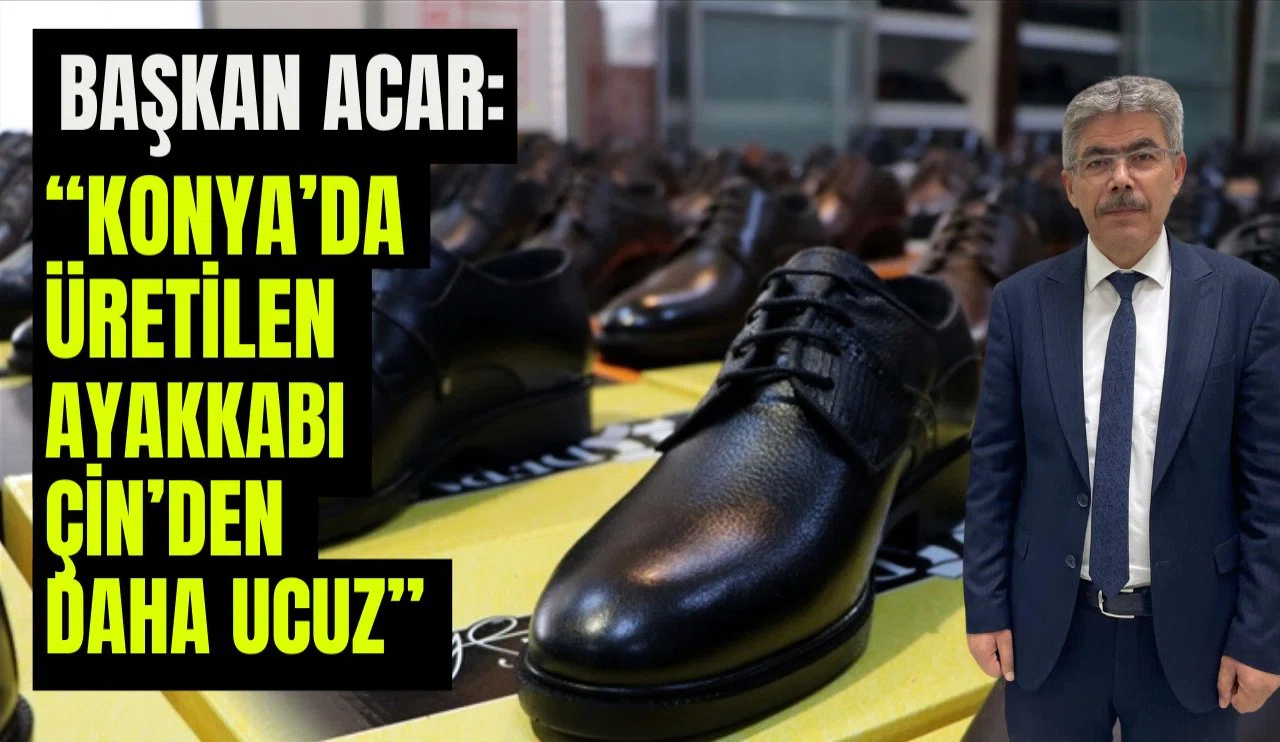 Başkan Acar: "Konya'da üretilen ayakkabı, Çin'den daha ucuz"