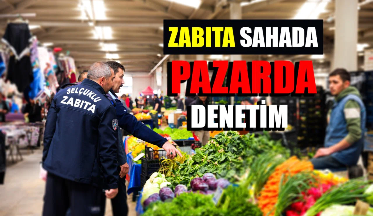 Selçuklu Belediyesi’nden Pazar Yerlerine Sıkı Denetim