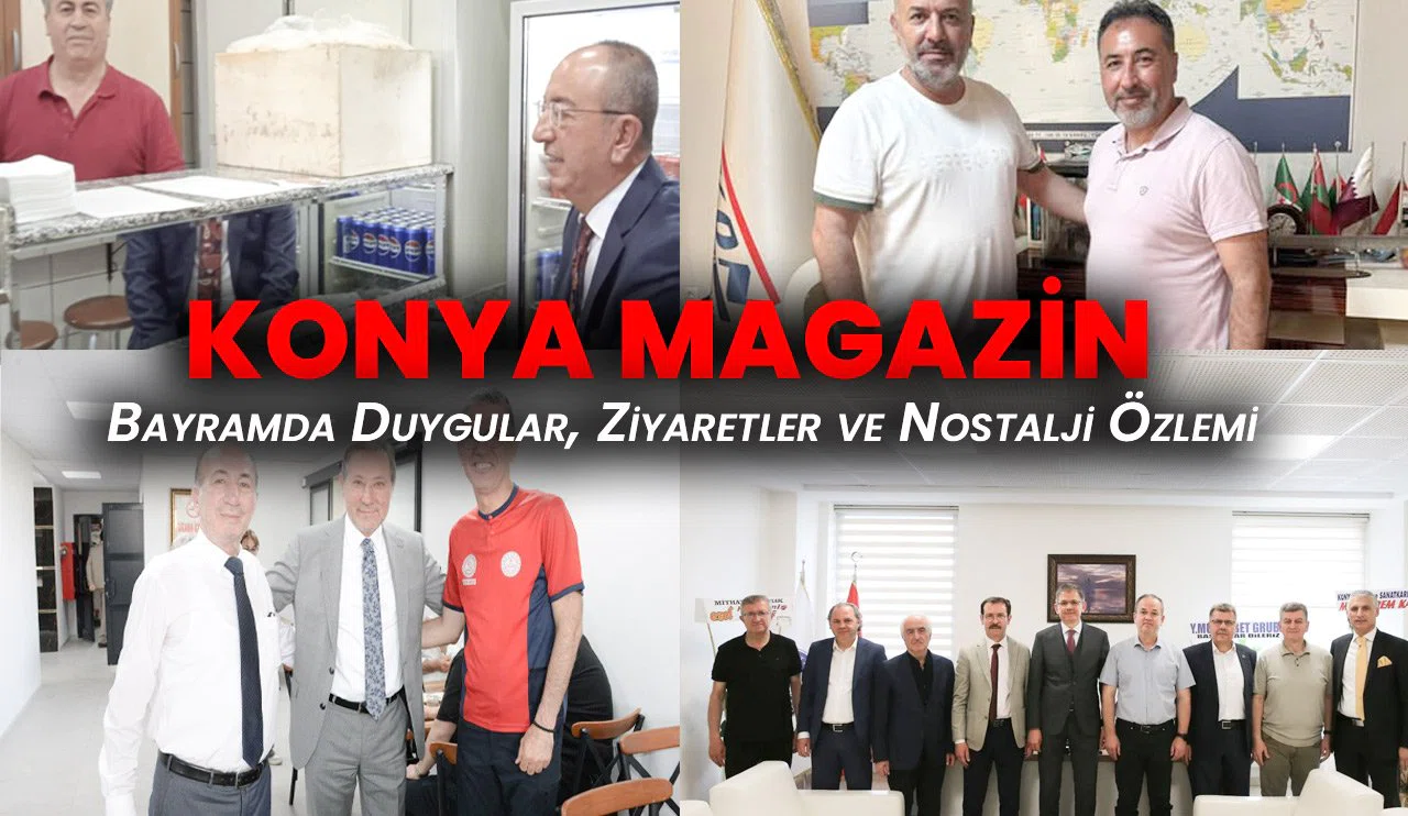 Konya Magazin: Bayramda Duygular, Ziyaretler ve Nostalji Özlemi