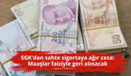 SGK'dan sahte sigortaya ağır ceza: Maaşlar faiziyle geri alınacak