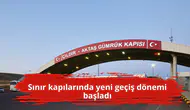 Sınır kapılarında yeni geçiş dönemi başladı