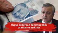 Özgür Erdursun Temmuz zam oranlarını açıkladı