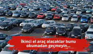 İkinci el araç alacaklar bunu okumadan geçmeyin...