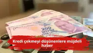 Kredi çekmeyi düşünenlere müjdeli haber