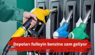 Depoları fulleyin benzine zam geliyor