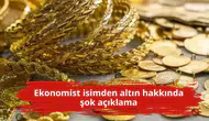 Ekonomist isimden altın hakkında şok açıklama
