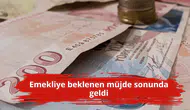 Emekliye beklenen müjde sonunda geldi