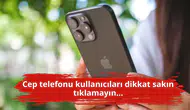 Cep telefonu kullanıcıları dikkat sakın tıklamayın...