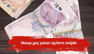 Maaşı geç yatan işçilere müjde