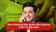 Mert Başaran'dan gram altın uyarısı: 6 bin TL dip yaptı
