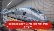 Bakan müjdeyi verdi 4 ile hızlı tren geliyor