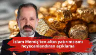 İslam Memiş'ten altın yatırımcısını heyecanlandıran açıklama
