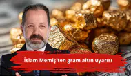 İslam Memiş'ten gram altın uyarısı