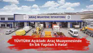 TÜVTÜRK açıkladı: Araç muayenesinde en sık yapılan 5 hata!