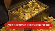 Altın için uzman isim o ayı işaret etti