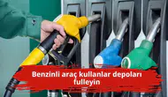 Benzinli araç kullanlar depoları fulleyin