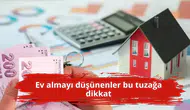 Ev almayı düşünenler bu tuzağa dikkat