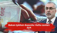 Bakan Işıkhan duyurdu: Hafta sonları açık