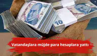Vatandaşlara müjde para hesaplara yattı