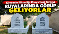 Kimsenin bilmediği Konya’daki türbeyi rüyalarında görüp geliyorlar