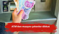 ATM'den maaşını çekenler dikkat