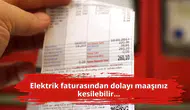 Elektrik faturasından dolayı maaşınız kesilebilir...