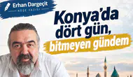 Erhan Dargeçit yazdı: Konya’da dört gün, bitmeyen gündem