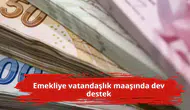 Emekliye vatandaşlık maaşında dev destek